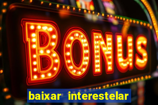 baixar interestelar filme completo dublado